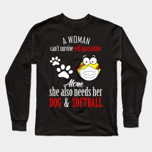 A woman cant survive self quarantine alone..she also needs her dog and softball-self quarantine gift Long Sleeve T-Shirt